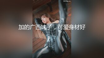 加的广西妹子，可爱身材好