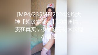 [MP4/235MB]2024约炮大神【超级赛亚人】深吻调情，贵在真实，极品好身材大长腿小蛮腰