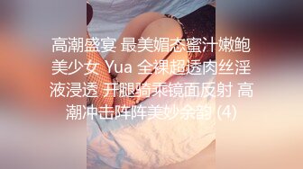 高潮盛宴 最美媚态蜜汁嫩鲍美少女 Yua 全裸超透肉丝淫液浸透 开腿骑乘镜面反射 高潮冲击阵阵美妙余韵 (4)