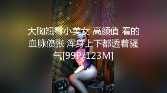 大胸翘臀小美女 高颜值 看的血脉偾张 浑身上下都透着骚气[99P/123M]