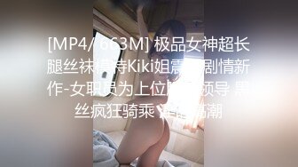 [MP4/ 663M] 极品女神超长腿丝袜模特Kiki姐震撼剧情新作-女职员为上位服务领导 黑丝疯狂骑乘 淫语高潮