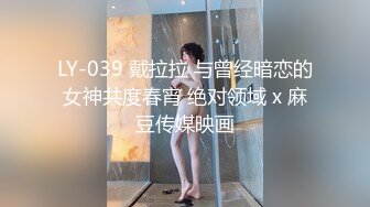 LY-039 戴拉拉 与曾经暗恋的女神共度春宵 绝对领域 x 麻豆传媒映画