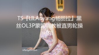 TS『LILAnyang杨丽拉』黑丝OL3P蒙眼调教被直男轮操的!