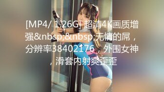 [MP4/ 1.26G] 超清4K画质增强&nbsp;&nbsp;无情的屌，分辨率38402176，外围女神，滑套内射爽歪歪