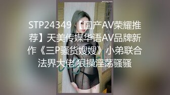 STP24349 【国产AV荣耀推荐】天美传媒华语AV品牌新作《三P骚货嫂嫂》小弟联合法界大佬 狠操淫荡骚骚