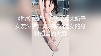 《监控破解》小伙带着大奶子女友酒店开房啪啪啪这女的身材相当的火爆