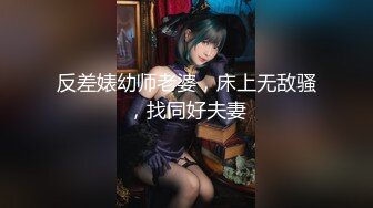 反差婊幼师老婆，床上无敌骚，找同好夫妻