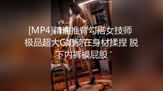 [MP4]精油推背勾搭女技师 极品超大G奶骑在身材揉捏 脱下内裤摸屁股