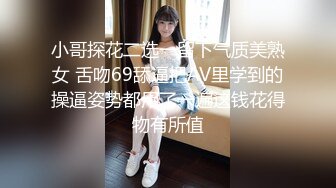 小哥探花二选一留下气质美熟女 舌吻69舔逼把AV里学到的操逼姿势都用了一遍这钱花得物有所值