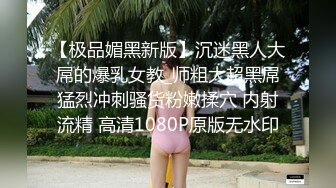 【极品媚黑新版】沉迷黑人大屌的爆乳女教_师粗大超黑屌猛烈冲刺骚货粉嫩揉穴 内射流精 高清1080P原版无水印