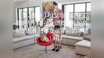 （第2部分）祖父与父母在工作时与日本孙女调皮（乱伦年轻的乱伦日本女孩年轻的年轻人）HD