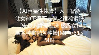 【AI巨星性体验】人工智能 让女神下海不是梦之诸葛钢铁『宋铁』性爱甄选 极品女神被各种啪啪各种操[MP4/315MB]