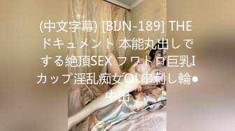 (中文字幕) [BIJN-189] THE ドキュメント 本能丸出しでする絶頂SEX フワトロ巨乳Iカップ淫乱痴女OL串刺し輪●中出