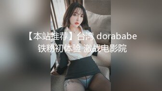 【本站推荐】台湾 dorababe 铁粉初体验 激战电影院