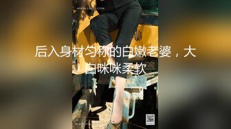 后入身材匀称的白嫩老婆，大白咪咪柔软