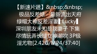 【新速片遞】&nbsp;&nbsp;✿极品反差婊✿ 最新流出天府绿帽大神反差淫妻▌Lucky▌深圳朋友未知是我妻子 下集 尽情玩弄长腿女神潮吹 3P极淫尤物[2.42G/MP4/37:40]