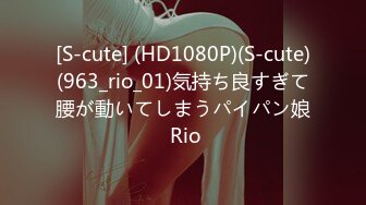 [S-cute] (HD1080P)(S-cute)(963_rio_01)気持ち良すぎて腰が動いてしまうパイパン娘 Rio