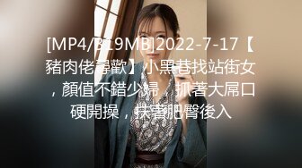 [MP4/319MB]2022-7-17【豬肉佬尋歡】小黑巷找站街女，顏值不錯少婦，抓著大屌口硬開操，扶著肥臀後入