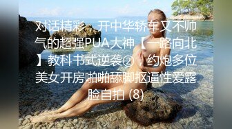 对话精彩，开中华轿车又不帅气的超强PUA大神【一路向北】教科书式逆袭②，约炮多位美女开房啪啪舔脚抠逼性爱露脸自拍 (8)