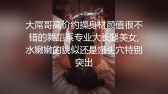 大屌哥高价约操身材颜值很不错的舞蹈系专业大长腿美女,水嫩嫩的貌似还是馒头穴特别突出