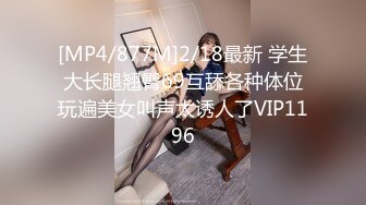 [MP4/877M]2/18最新 学生大长腿翘臀69互舔各种体位玩遍美女叫声太诱人了VIP1196