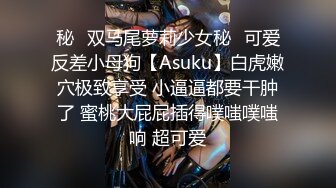 秘✿双马尾萝莉少女秘✿可爱反差小母狗【Asuku】白虎嫩穴极致享受 小逼逼都要干肿了 蜜桃大屁屁插得噗嗤噗嗤响 超可爱