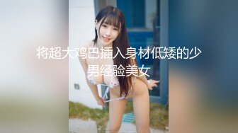 将超大鸡巴插入身材低矮的少男经验美女