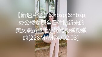 【新速片遞】&nbsp;&nbsp; 办公楼女厕全景偷拍新来的美女职员微毛小嫩鲍粉嫩粉嫩的[228M/MP4/02:03]