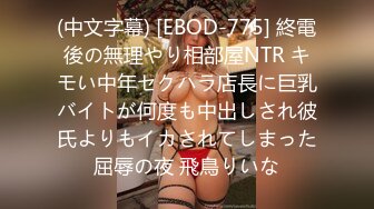 (中文字幕) [EBOD-775] 終電後の無理やり相部屋NTR キモい中年セクハラ店長に巨乳バイトが何度も中出しされ彼氏よりもイカされてしまった屈辱の夜 飛鳥りいな