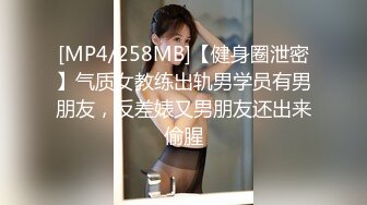 [MP4/258MB]【健身圈泄密】气质女教练出轨男学员有男朋友，反差婊又男朋友还出来偷腥