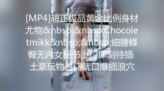 [MP4]超正极品黄金比例身材尤物&nbsp;&nbsp;Chocoletmikk&nbsp;&nbsp;细腰蜂臀无内女秘书上门即刻待插 土豪玩物进门就口爆插浪穴