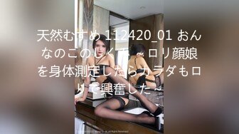 天然むすめ 112420_01 おんなのこのしくみ ～ロリ顔娘を身体測定したらカラダもロリで興奮した～