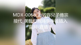 MDX-0066_為毀容兒子傳宗接代_美豔母親睡夢中被插入官网-夏晴子