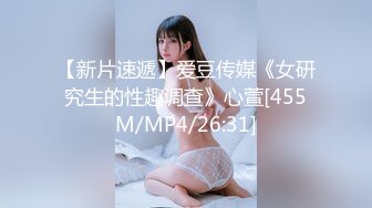 【新片速遞】爱豆传媒《女研究生的性趣调查》心萱[455M/MP4/26:31]