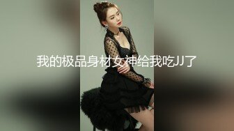 我的极品身材女神给我吃JJ了