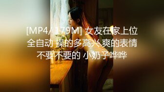 [MP4/ 179M] 女友在家上位全自动 操的多高兴 爽的表情不要不要的 小奶子哗哗