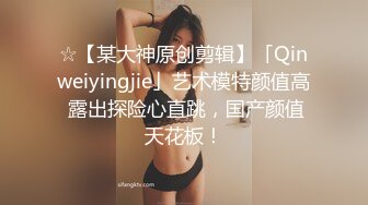 ☆【某大神原创剪辑】「Qinweiyingjie」艺术模特颜值高 露出探险心直跳，国产颜值天花板！