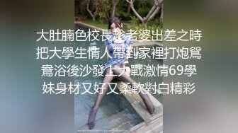 大肚腩色校長趁老婆出差之時把大學生情人帶到家裡打炮鴛鴦浴後沙發上大戰激情69學妹身材又好又柔軟對白精彩