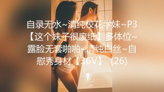 自录无水~清纯校花学妹~P3【这个妹子很废纸】多体位~露脸无套啪啪~清纯白丝~自慰秀身材【36V】  (26)