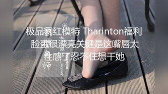 极品网红模特 Tharinton福利 脸蛋很漂亮关键是这嘴唇太性感了忍不住想干她