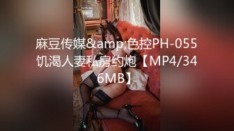 麻豆传媒&amp;色控PH-055饥渴人妻私房约炮【MP4/346MB】