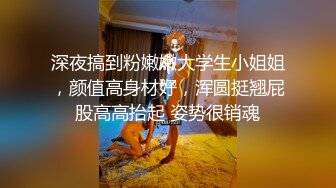 深夜搞到粉嫩嫩大学生小姐姐，颜值高身材好，浑圆挺翘屁股高高抬起 姿势很销魂