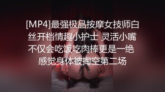 [MP4]最强极品按摩女技师白丝开档情趣小护士 灵活小嘴不仅会吃饭吃肉棒更是一绝 感觉身体被掏空第二场