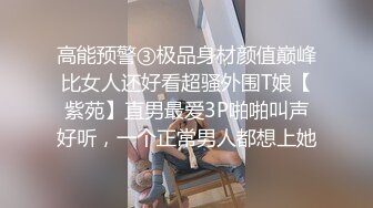 高能预警③极品身材颜值巅峰比女人还好看超骚外围T娘【紫苑】直男最爱3P啪啪叫声好听，一个正常男人都想上她