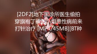 [2DF2]地下黑诊所医生偷拍穿旗袍丁裤的小姐患性病前来打针治疗 [MP4/45MB][BT种子]