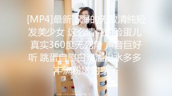 [MP4]最新下海的无敌清纯短发美少女 这么清纯的脸蛋儿 真实360度无死角 声音巨好听 跳蛋自慰白浆溢出水多多 丰满粉嫩的身子