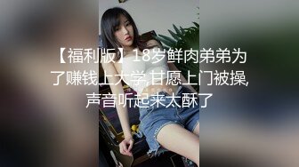 【福利版】18岁鲜肉弟弟为了赚钱上大学,甘愿上门被操,声音听起来太酥了