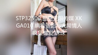 STP32500 星空无限传媒 XKGA010 瞒着备胎与大屌情人疯狂做爱 珠珠