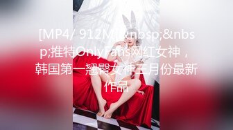 [MP4/ 912M]&nbsp;&nbsp;推特OnlyFans网红女神，韩国第一翘臀女神三月份最新作品