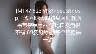 [MP4/ 813M]&nbsp;&nbsp;干劲利速大腿纹身网红骚货 吊带装黑丝袜 跪地口交活很不错 69姿势舔逼 每个姿势操一遍